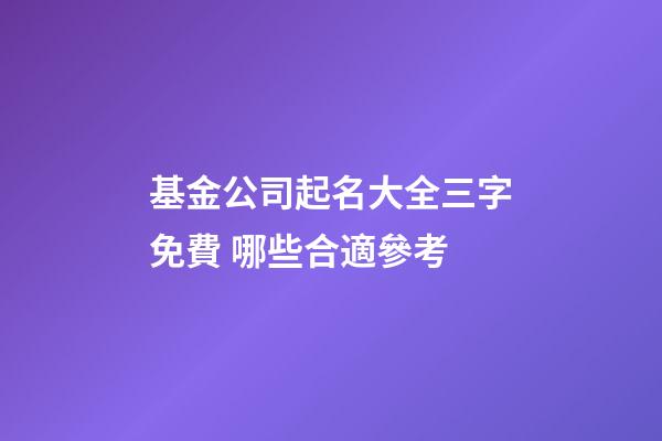 基金公司起名大全三字免費 哪些合適參考-第1張-公司起名-玄機派